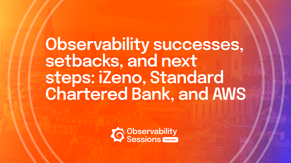 Panel: Observability successes, setbacks, and next steps: iZeno, Standard Chartered Bank, and AWS