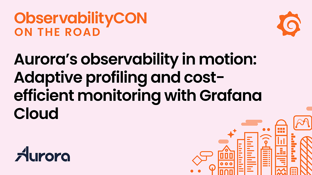 Aurora’s observability in motion: Adaptive profiling and cost-efficient monitoring with Grafana Cloud