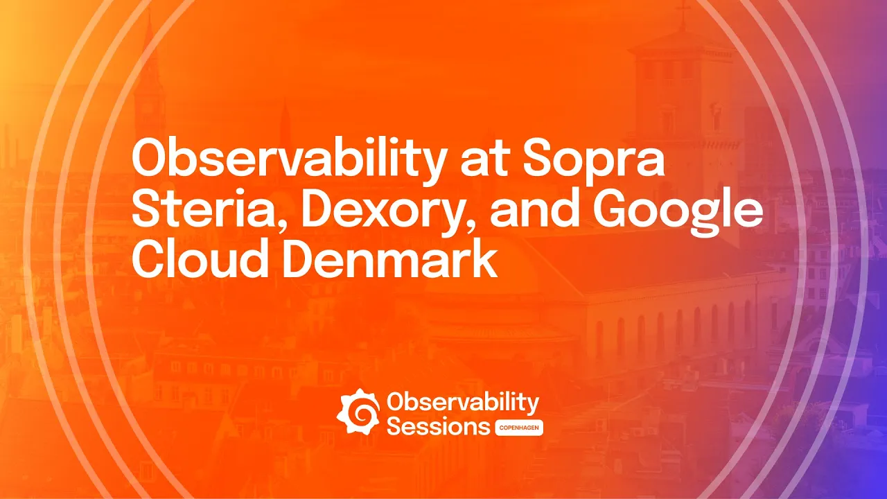 Panel: Observability at Sopra Steria, Dexory, and Google Cloud Denmark